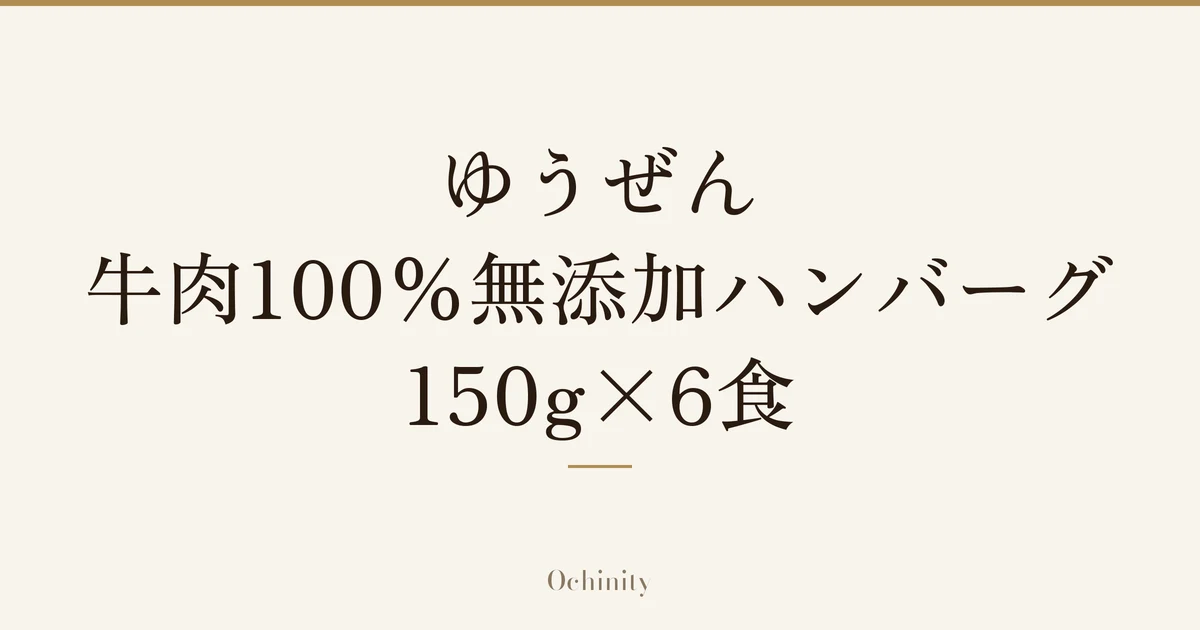 「ゆうぜん 牛肉100%無添加ハンバーグ 150g×6食」の文字だけを中央に大きく置いた記事アイキャッチ(写真なし)