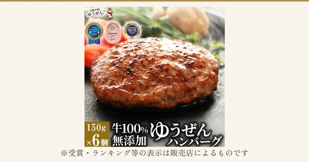 焼き上げたゆうぜんハンバーグ1個を皿にのせた写真。奥ににんじん・じゃがいも・ハーブが添えられている（商品には含まれない）。左上に店舗ロゴ「大阪の味ゆうぜん」、店舗が画像に入れた「150g×6個 牛100%無添加 ゆうぜんハンバーグ」の文字、「食のプロのお墨付き」「FOOD PROFESSIONAL AWARD 2025」「FOOD & BEVERAGE QUALITY INSTITUTE」、「MONDE SELECTION NOMINEE 2025 Food Awards」、「INTERNATIONAL TASTE INSTITUTE SUPERIOR TASTE AWARD 2025」の3つのバッジが並ぶ。写真の下に「※受賞・ランキング等の表示は販売店によるものです」