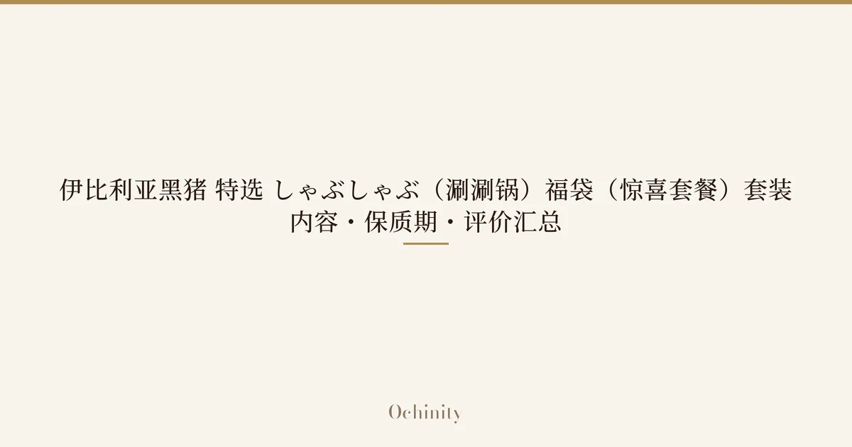 仅以大字居中显示标题「伊比利亚黑猪 特选 しゃぶしゃぶ(涮涮锅)福袋(惊喜套餐)套装|内容・保质期・评价汇总」的文章封面图(无照片)