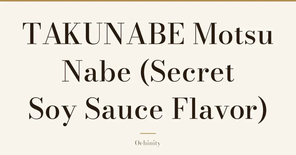 Featured image (no photo) showing only the title "TAKUNABE Motsu Nabe (Secret Soy Sauce Flavor)" in large centered text