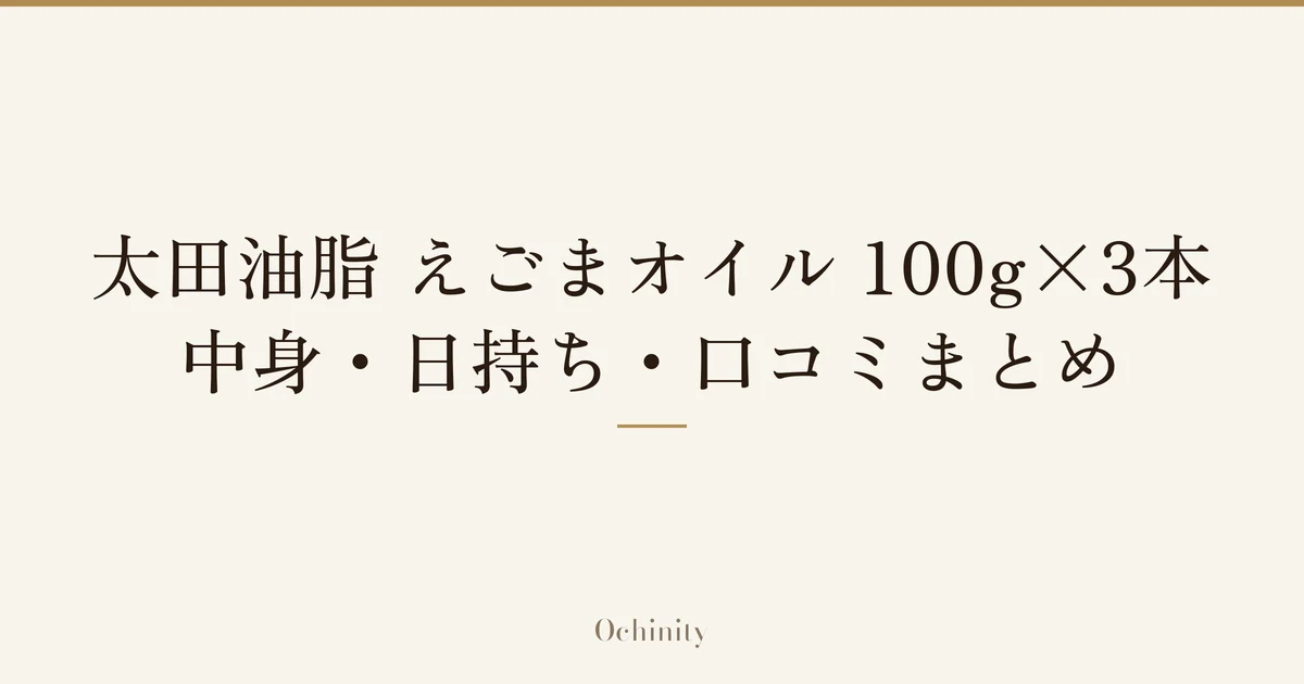 「太田油脂 えごまオイル 100g×3本」「中身・日持ち・口コミまとめ」の文字だけを中央に大きく置いた記事アイキャッチ(写真なし)