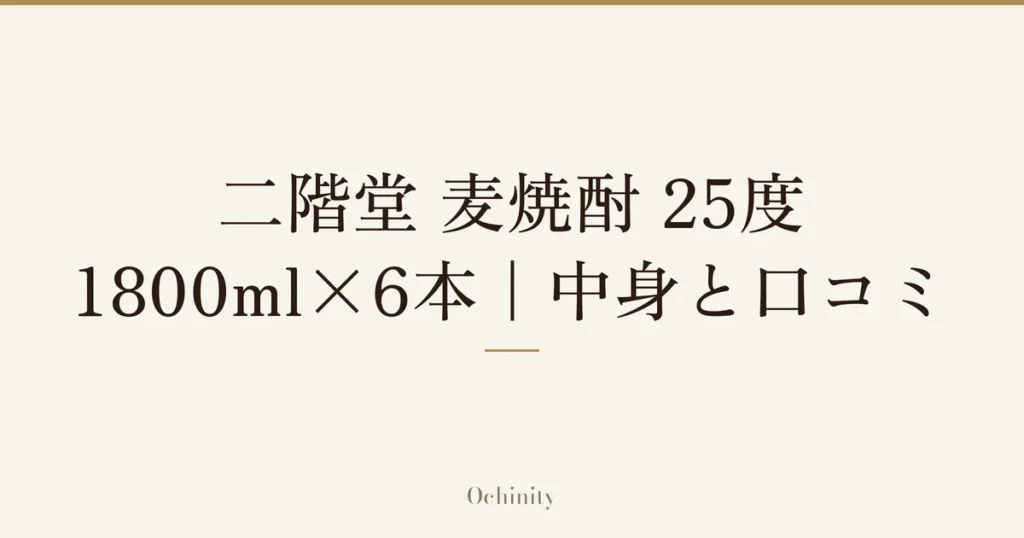 「二階堂 麦焼酎 25度 1800ml×6本｜中身と口コミ」の文字だけを中央に大きく置いた記事アイキャッチ（写真なし）
