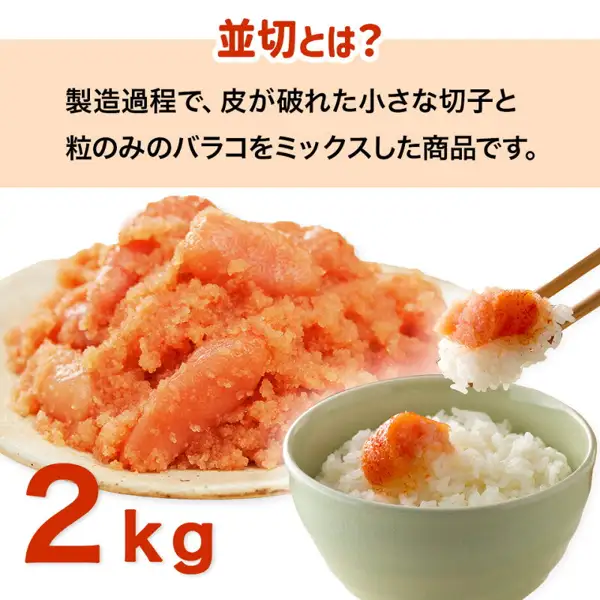 かねふく 明太子 訳あり 2kg 無着色（並切）の説明画像。上部に店舗が画像に入れた表示「並切とは？」「製造過程で、皮が破れた小さな切子と粒のみのバラコをミックスした商品です。」。下に、皿に盛った切れ込みのある明太子と粒状の明太子、箸で持ち上げたご飯にのせた明太子、緑の器のご飯にのせた明太子（ご飯と器は商品に含まれない）の写真と、左下に店舗が画像に入れた「2kg」の文字